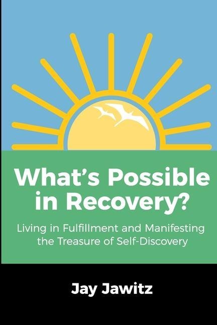 What's Possible in Recovery?: Living in Fulfillment and Manifesting the Treasure of Self-Discovery