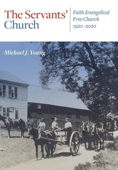 The Servants Church: Faith Evangelical Free Church, 1920-2020