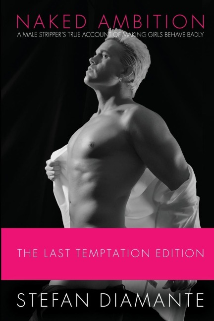 Naked Ambition: A Male Strippers True Account of Making Girls Behave Badly