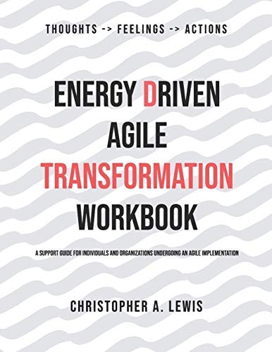 Energy Driven Agile Transformation Workbook A Support Guide for Individuals and Organizations Undergoing an Agile Implementation
