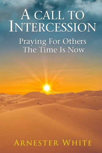 A Call To Intercession Praying For Others: The Time is Now