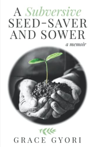 A Subversive Seed-Saver and Sower A Memoir