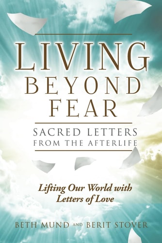 Living Beyond Fear Sacred Letters from the Afterlife