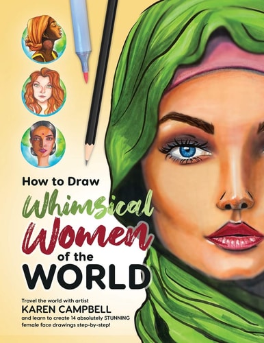 How to Draw Whimsical Women of the World Travel the World with Artist Karen Campbell and Learn to Create 14 Absolutely STUNNING Female Face Drawings Step-By-step!