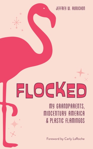 Flocked My Grandparents, Midcentury America & Plastic Flamingos