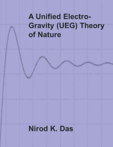 A Unified Electro-Gravity (UEG) Theory of Nature