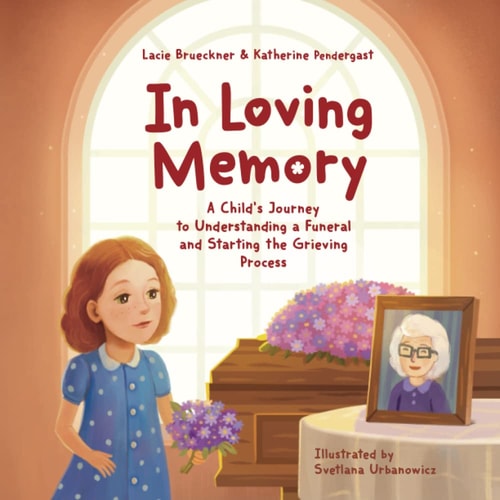 In Loving Memory A Child's Journey to Understanding a Funeral and Starting the Grieving Process