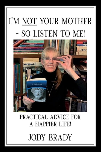 I'm Not Your Mother- So Listen to Me! Practical Advice for a Happier Life!
