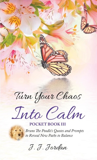 Turn Your Chaos Into Calm: Bruno The Poodles Quotes and Prompts to Reveal New Paths to Balance