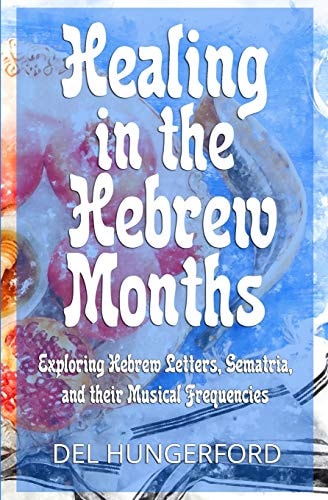 Healing in the Hebrew Months Exploring Hebrew Letters, Gematria, and Their Musical Frequencies
