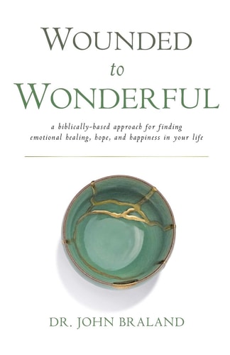 Wounded to Wonderful A Biblically-Based Approach for Finding Emotional Healing, Hope, and Happiness in Your Life