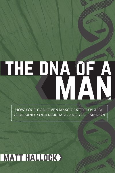 The DNA of a Man: How Your God-Given Masculinity Rebuilds Your Mind, Your Marriage, and Your Mission
