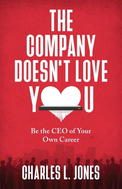 The Company Doesnt Love You: Be the CEO of Your Own Career