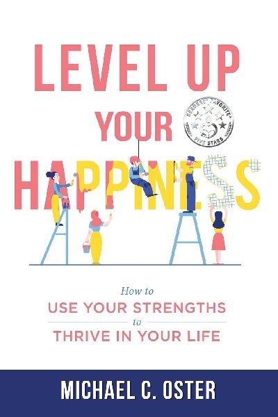 Level Up Your Happiness: How to Use your Strengths to Thrive in Your Life