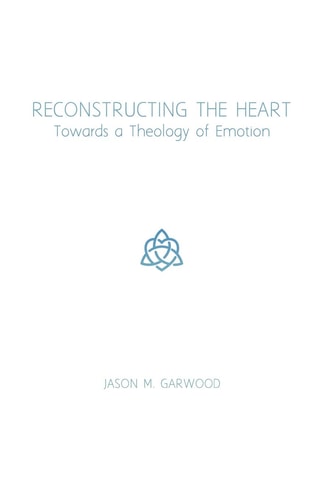 Reconstructing the Heart Towards a Theology of Emotion