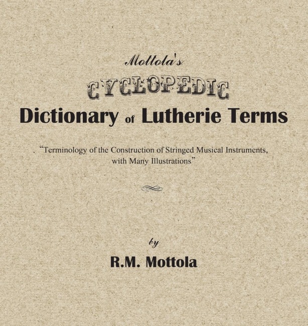 Mottolas Cyclopedic Dictionary of Lutherie Terms: Terminology of the Construction of Stringed Musical Instruments, with Many Illustrations