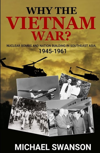 Why the Vietnam War? Nuclear Bombs and Nation Building in Southeast Asia, 1945-1961