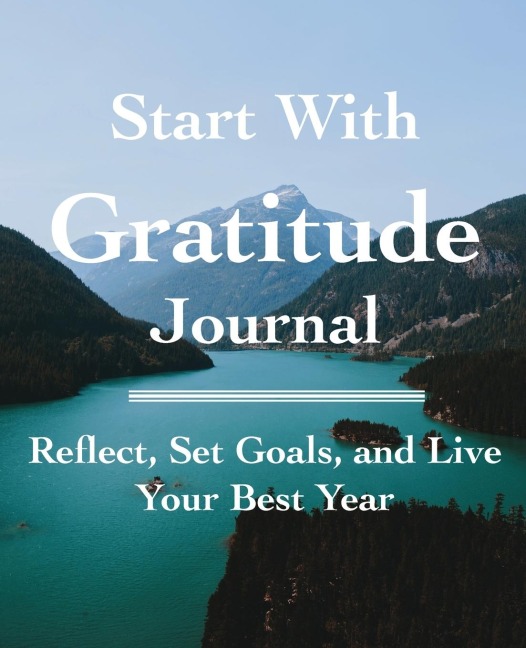 START WITH GRATITUDE JOURNAL: Reflect, Set Goals, and Live Your Best Year