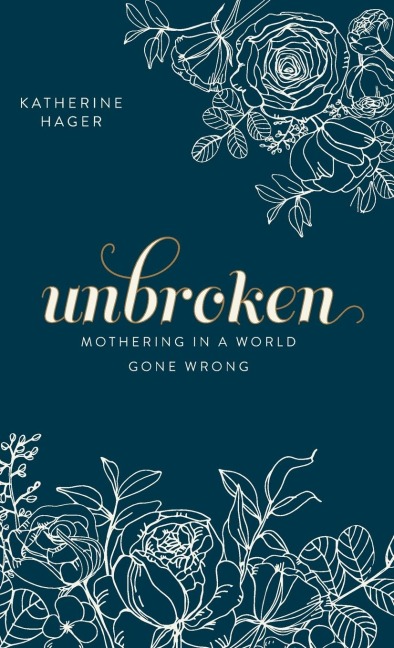Unbroken: Mothering in a World Gone Wrong