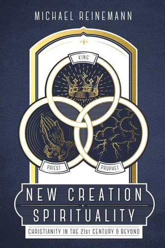 New Creation Spirituality Christianity in the 21st Century and Beyond