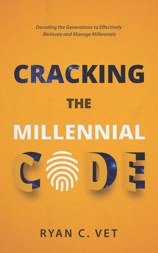 Cracking the Millennial Code Decoding the Generations to Effectively Motivate and Manage Millennials