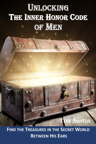 Unlocking the Inner Honor Code of Men Find the Treasure in the Secret World Between His Ears