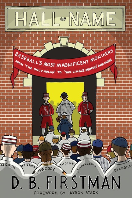 Hall of Name: Baseballs Most Magnificent Monikers from The Only Nolan to Van Lingle Mungo and More