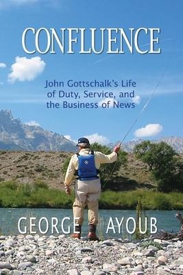Confluence: John Gottschalks Life of Duty, Service, and the Business of News