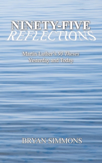 Ninety-Five Reflections: Martin Luthers 95 Theses Yesterday and Today