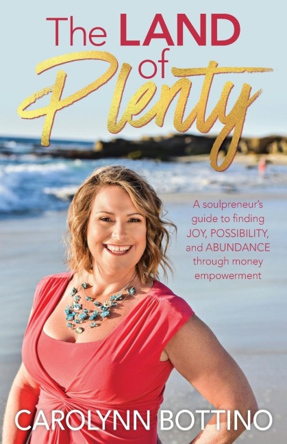 The Land of Plenty: A Soulpreneurs Guide to Finding Joy, Possibility, and Abundance through Money Empowerment