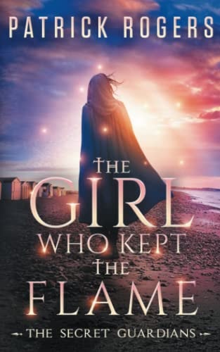 The Girl Who Kept the Flame The Secret Guardians, Book 3