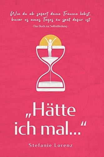 Das Buch Zur Selbstfindung Hätte Ich Mal... - Wie du Ab Sofort Deine Träume Lebst, Bevor Es Eines Tages Zu Spät Dafür Ist