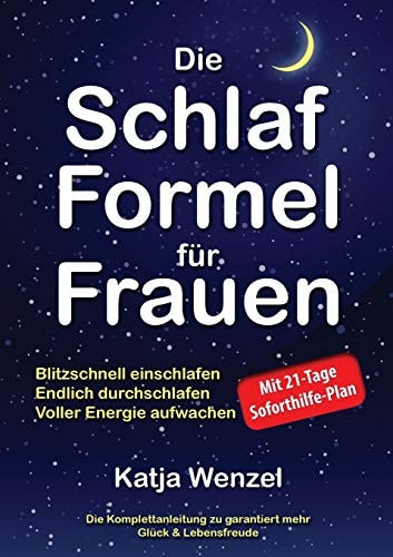 Die Schlaf-Formel Für Frauen Blitzschnell Einschlafen, Endlich Durchschlafen and Voller Energie Aufwachen. Die Komplettanleitung Zu Garantiert Mehr Glück and Lebensfreude. Mit 21-Tage Soforthilfe-Plan