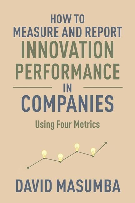 How to Measure and Report Innovation Performance in Companies: Using Four Metrics