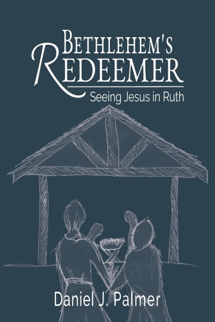 Bethlehems Redeemer: Seeing Jesus in Ruth