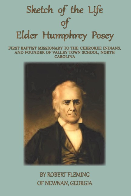 A Sketch of the LIfe of Elder Humphrey Posey: First Baptist Missionary to the Cherokee Indians