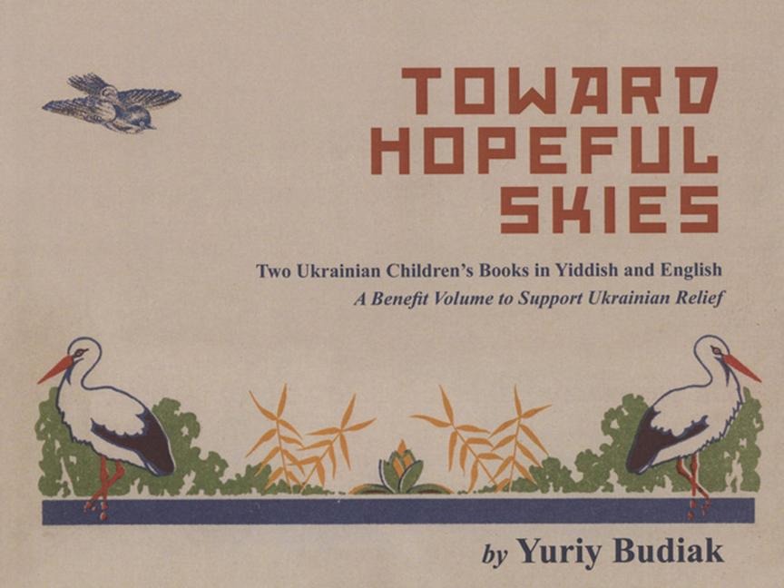 Toward Hopeful Skies: Two Ukrainian Childrens Books in Yiddish and English. a Benefit Volume to Support Ukrainian Relief