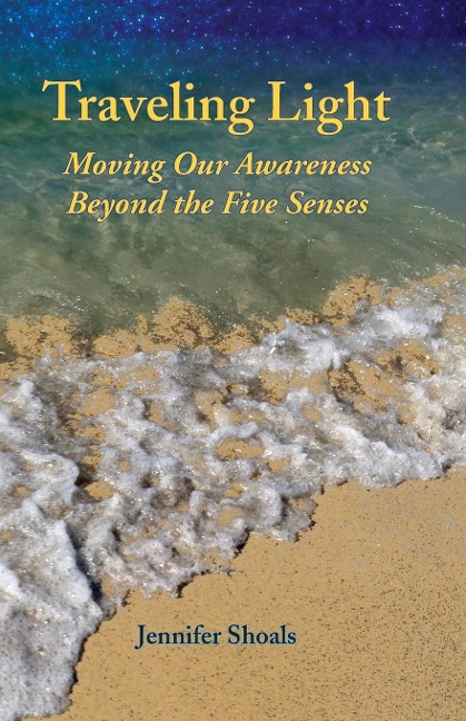 Traveling Light: Moving Our Awareness Beyond the Five Senses