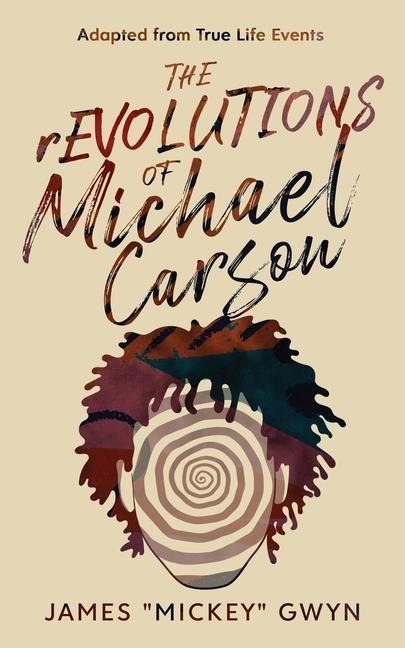 The rEVOLUTIONS of Michael Carson: Adapted from True Life Events
