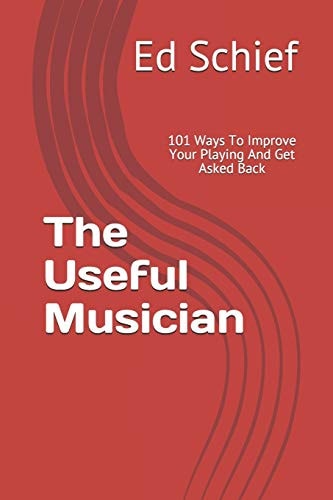 The Useful Musician 101 Ways To Improve Your Playing And Get Asked Back