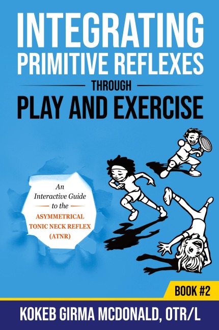 Integrating Primitive Reflexes Through Play and Exercise: An Interactive Guide to the Asymmetrical Tonic Neck Reflex (ATNR)