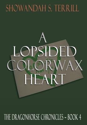 A Lopsided Colorwax Heart: The Dragonhorse Chronicles Book 4