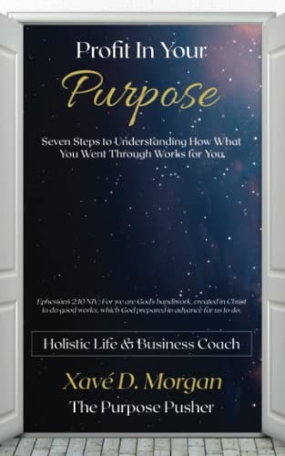 Profit in Your Purpose Seven Steps to Understand How What You Went Through, Worked for You