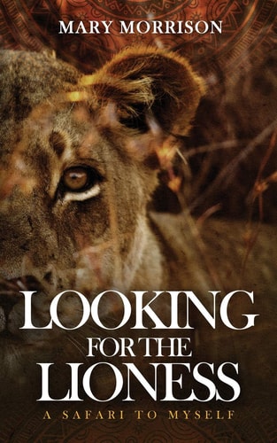 Looking for the Lioness A Safari to Myself