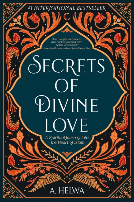 Secrets of Divine Love: A Spiritual Journey into the Heart of Islam