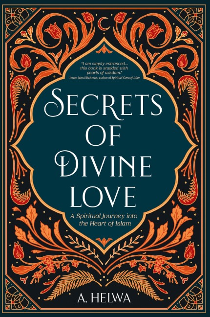Secrets of Divine Love: A Spiritual Journey into the Heart of Islam