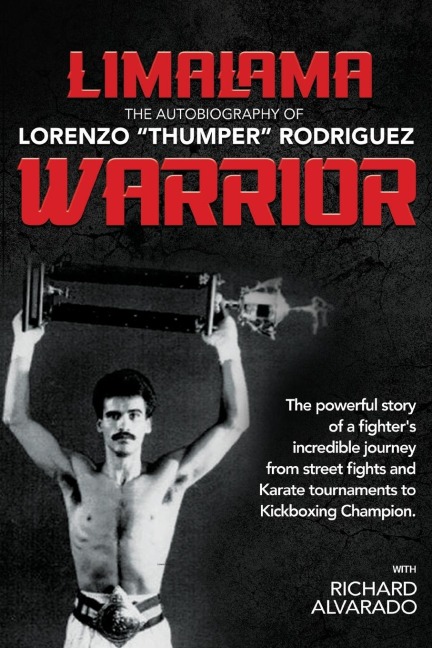 LimaLama Warrior, The Autobiography of Lorenzo Thumper Rodriguez: The Powerful Story of A Fighters Incredible Journey from Street Fights and Karate Tournaments to Kickboxing Champion