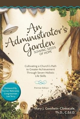 An Administrators Garden - Sowing Seeds of Hope: Cultivating a Churchs Path to Greater Achievement Through Seven Holistic Life Skills