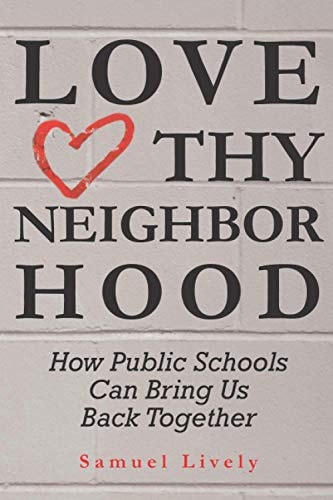 Love Thy Neighborhood How Public Schools Can Bring Us Back Together