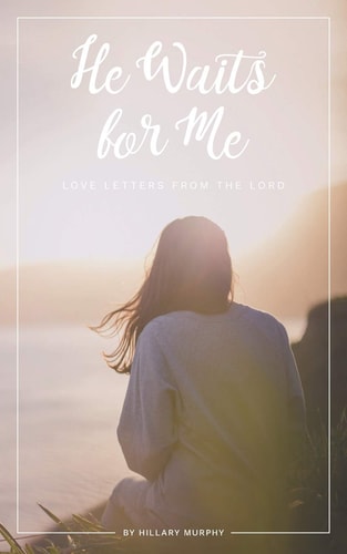 He Waits for Me Love Letters From the Lord